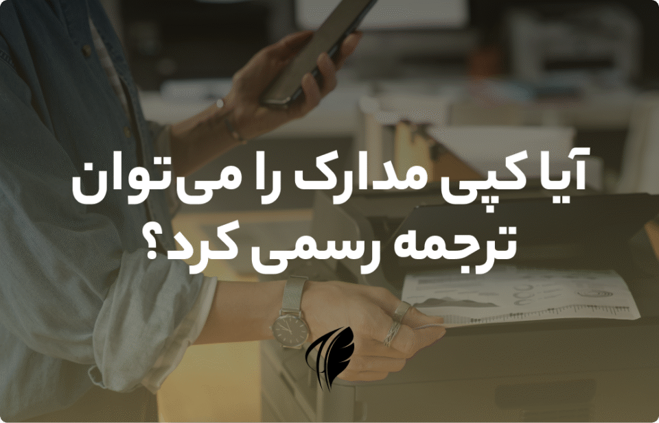 آیا کپی مدارک را می توان ترجمه رسمی کرد؟