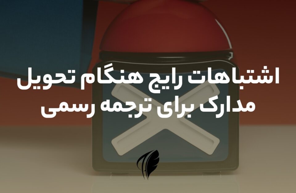 اشتباهات هنگام تحویل مدارک برای ترجمه رسمی